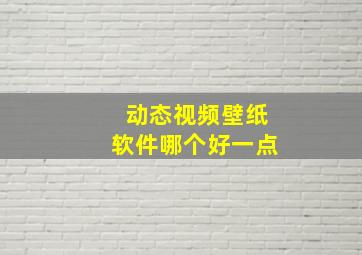 动态视频壁纸软件哪个好一点