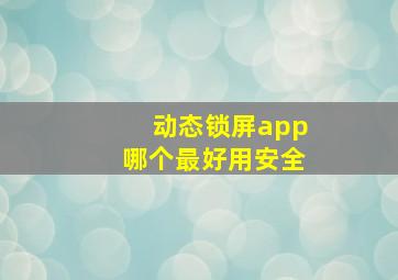 动态锁屏app哪个最好用安全