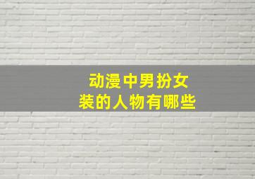 动漫中男扮女装的人物有哪些