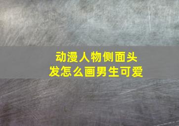 动漫人物侧面头发怎么画男生可爱