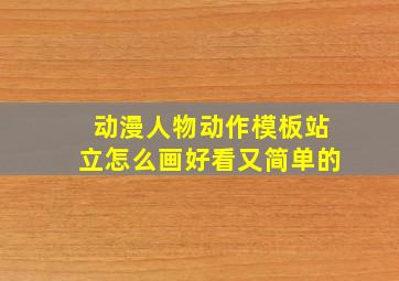 动漫人物动作模板站立怎么画好看又简单的