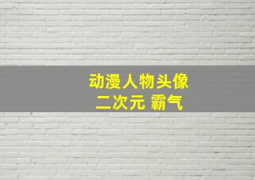 动漫人物头像 二次元 霸气