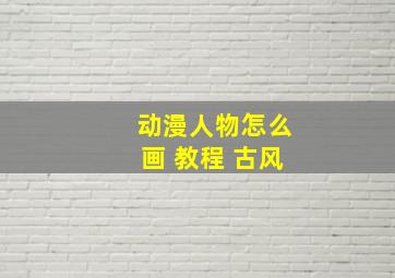 动漫人物怎么画 教程 古风