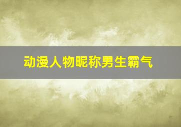 动漫人物昵称男生霸气