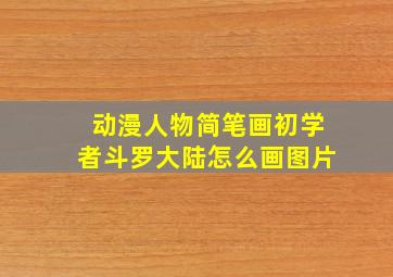 动漫人物简笔画初学者斗罗大陆怎么画图片