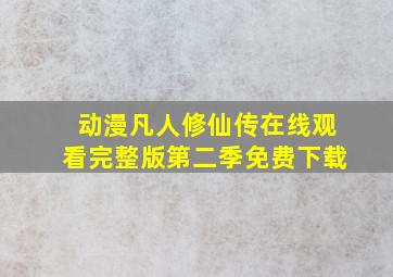 动漫凡人修仙传在线观看完整版第二季免费下载