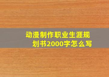 动漫制作职业生涯规划书2000字怎么写