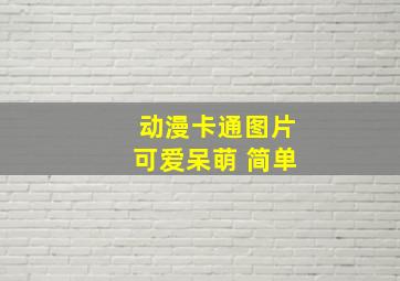 动漫卡通图片可爱呆萌 简单