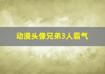 动漫头像兄弟3人霸气