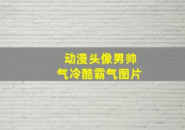 动漫头像男帅气冷酷霸气图片