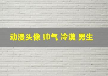 动漫头像 帅气 冷漠 男生