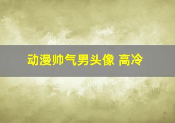 动漫帅气男头像 高冷