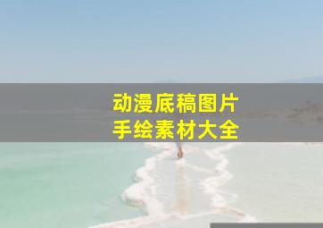 动漫底稿图片手绘素材大全