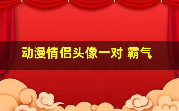 动漫情侣头像一对 霸气