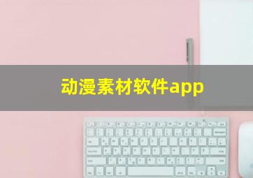 动漫素材软件app