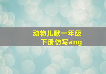 动物儿歌一年级下册仿写ang