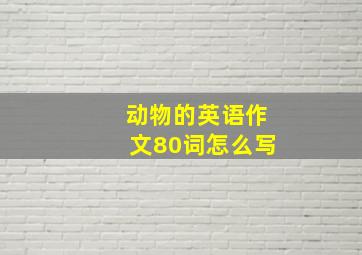 动物的英语作文80词怎么写