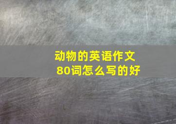 动物的英语作文80词怎么写的好