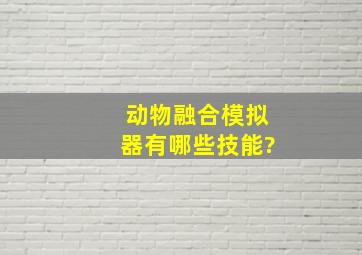 动物融合模拟器有哪些技能?