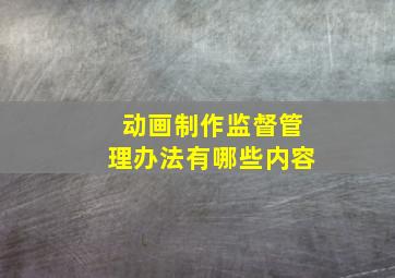 动画制作监督管理办法有哪些内容