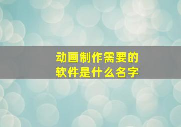 动画制作需要的软件是什么名字