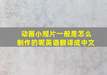 动画小短片一般是怎么制作的呢英语翻译成中文