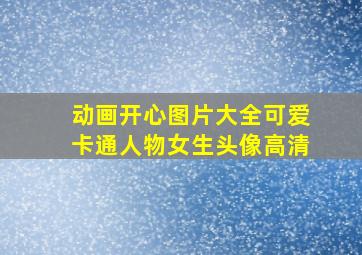 动画开心图片大全可爱卡通人物女生头像高清