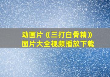 动画片《三打白骨精》图片大全视频播放下载