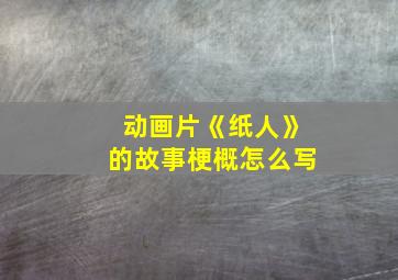 动画片《纸人》的故事梗概怎么写