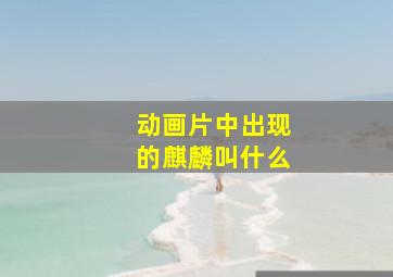 动画片中出现的麒麟叫什么