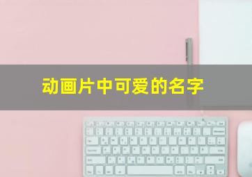 动画片中可爱的名字