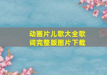 动画片儿歌大全歌词完整版图片下载