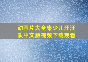 动画片大全集少儿汪汪队中文版视频下载观看