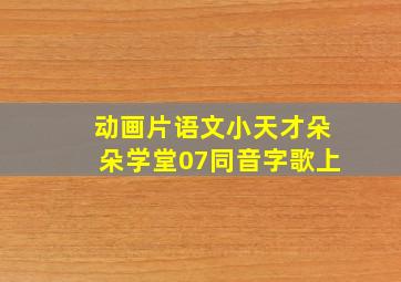 动画片语文小天才朵朵学堂07同音字歌上