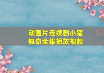 动画片连续剧小猪佩奇全集播放视频