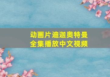 动画片迪迦奥特曼全集播放中文视频