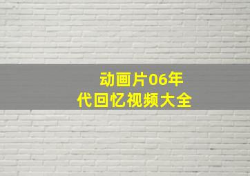 动画片06年代回忆视频大全