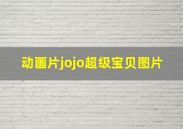 动画片jojo超级宝贝图片