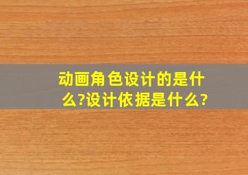 动画角色设计的是什么?设计依据是什么?