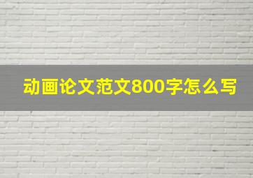 动画论文范文800字怎么写