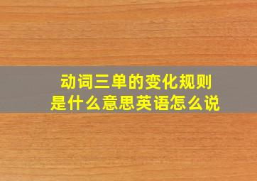 动词三单的变化规则是什么意思英语怎么说