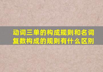 动词三单的构成规则和名词复数构成的规则有什么区别