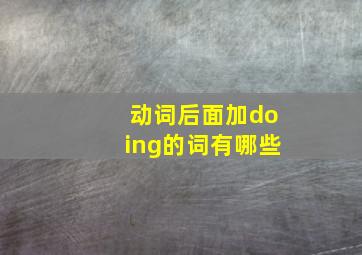 动词后面加doing的词有哪些