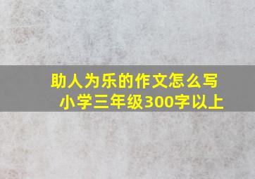 助人为乐的作文怎么写小学三年级300字以上