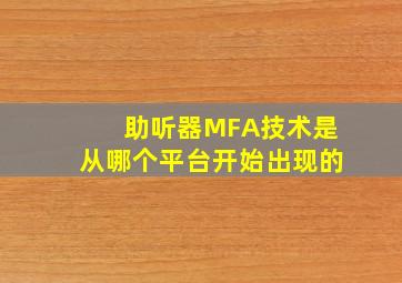 助听器MFA技术是从哪个平台开始出现的