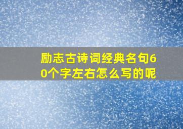 励志古诗词经典名句60个字左右怎么写的呢