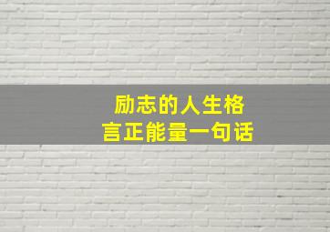 励志的人生格言正能量一句话