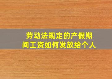 劳动法规定的产假期间工资如何发放给个人