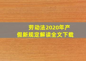 劳动法2020年产假新规定解读全文下载