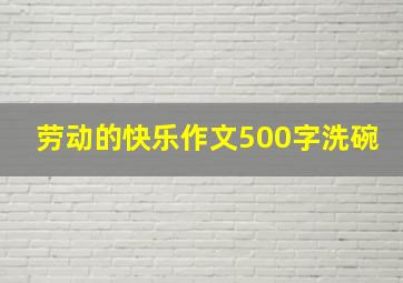 劳动的快乐作文500字洗碗